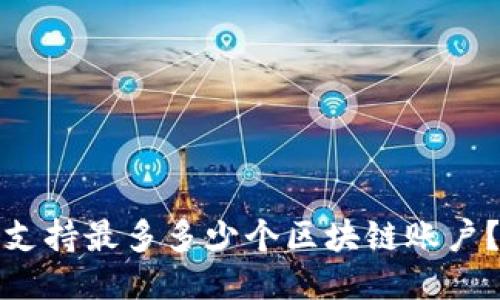 信托钱包支持最多多少个区块链账户？一文揭晓