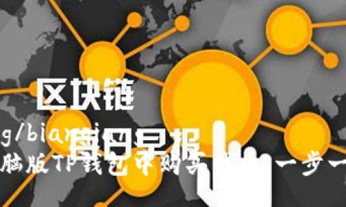 bianqiang/bianqiang
如何在电脑版TP钱包中购买代币：一步一步的指南
