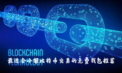 最适合小额比特币交易的免费钱包推荐