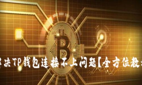 : 如何解决TP钱包连接不上问题？全方位教程与技巧