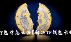 TP钱包显示打包中怎么办？解决TP钱包卡顿的有效