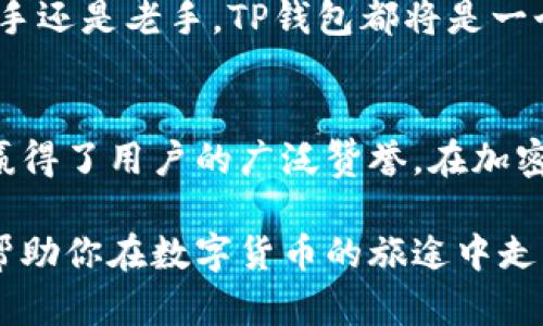 t p钱包能交易吗/t p钱包能交易吗TP钱包, 数字钱包, 加密货币交易/guanjianci

了解TP钱包的基本功能
在如今数字货币日新月异的时代，数字钱包已成为许多投资者的必备工具。TP钱包，作为其中的一款热门选择，吸引了众多用户关注。那么，TP钱包究竟能否支持交易呢？在这一部分，我们将详细探讨TP钱包的功能与使用情况。

首先，TP钱包不仅仅是一个存储数字资产的简单工具。它的设计初衷便是为了满足用户对安全、便捷的需求。作为一款数字货币钱包，TP钱包允许用户存储、管理，并且进行各种加密货币的交易。通过它，用户可以随时随地轻松访问自己的资产，随心所欲地进行交易。

TP钱包的交易功能详解
那么，TP钱包具体可以进行哪些类型的交易呢？在一般情况下，它支持多种主流和小众的数字货币交易。用户可以通过TP钱包进行比特币、以太坊、波场等数字资产的交换与转账。同时，TP钱包也兼容其他去中心化交易平台，用户可以在其上实现更为复杂的交易策略。

TP钱包在交易过程中，特别注重用户体验。一方面，它提供了清晰简洁的界面，帮助用户轻松理解每一笔交易的操作；另一方面，TP钱包也支持快速的交易确认时间，大大提升了用户的交易效率。这对于那些需要即时交易的用户尤为重要。

用户如何进行交易操作
对于首次使用TP钱包的用户来说，交易操作可能会略显陌生。实际上，交易的过程并不复杂。首先，用户需要在TP钱包中注册并完成身份验证，确保账户的安全性。随后，用户可以选择相应的数字货币进行交易。

在具体操作上，用户可以选择“发送”或“接收”数字货币。发送时只需输入对方的钱包地址及金额，然后确认交易信息即可。而接收方面，用户只需分享自己的钱包地址，便可以轻松地进行接收操作。值得一提的是，TP钱包还支持二维码扫描功能，使得交易变得更加高效。

安全性与隐私保护
安全性是用户在选择数字钱包时的首要考虑因素之一。TP钱包在这方面也表现得相当出色。它采用了多重加密技术，确保用户的资产不被非法盗取。无论是私钥管理还是多重签名机制，TP钱包都尽心尽力为每位用户的资产保驾护航。

另外，TP钱包非常注重用户的隐私保护。所有的交易信息都经过加密处理，用户的个人信息不会被随意分享或泄露。这种对隐私的高度重视赢得了广大用户的信赖，使TP钱包在行业内保持竞争优势。

社区支持与发展前景
TP钱包不仅关注产品的技术和安全性，同时也重视用户的反馈与社区建设。通过建立用户社区，TP钱包鼓励用户分享使用经验，并对钱包的功能提出改进建议。这样的做法，不仅能够增进用户之间的沟通，也帮助TP钱包不断产品。

展望未来，随着数字货币的不断普及和发展，TP钱包也在不断进行迭代与升级。我们有理由相信，TP钱包将在交易功能上不断扩展，满足更多用户的需求。无论是新手还是老手，TP钱包都将是一个值得信赖的伙伴。

总结
总而言之，TP钱包不仅能进行交易，还为用户提供了丰富的功能以满足不同的需求。作为一款易于使用且安全可靠的数字钱包，TP钱包在交易中展现出色的性能，赢得了用户的广泛赞誉。在加密货币的世界中，选择TP钱包将是一个明智的决定。无论你是初入门的数字货币投资者，还是经验丰富的交易高手，TP钱包都能为你提供一个安全、便捷的交易环境。

无论未来数字货币市场如何变化，TP钱包都将保持其优势，为用户提供更加优质的服务。对于想要进行加密货币交易的用户来说，了解TP钱包的功能与使用，定能帮助你在数字货币的旅途中走得更远。