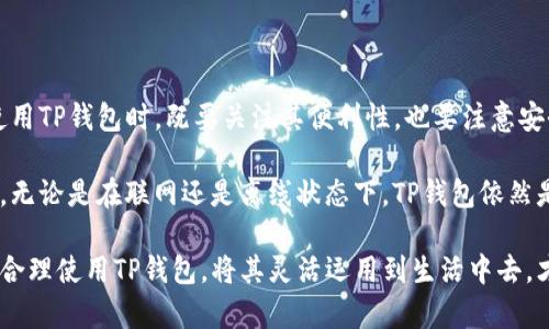  TP钱包不联网能用吗？详解币圈数字钱包的使用场景 / 

 guanjianci TP钱包, 数字钱包, 币圈 /guanjianci 

引言：数字货币与钱包的崛起

在数字货币迅速崛起的时代，越来越多的人开始关注如何安全、便捷地存储和管理他们的数字资产。其中，TP钱包作为一种流行的数字钱包，受到不少用户的青睐。然而，在使用TP钱包时，许多人会产生一个疑问：TP钱包不联网能用吗？这个问题的答案对于每一位数字货币的拥护者来说，都是至关重要的。

一、TP钱包的基本概念

TP钱包，是一种通过手机应用程序提供的数字货币钱包，支持多种数字资产的存储、转账和交易。用户可以通过TP钱包轻松管理自己的数字资产，查看实时行情，并进行各种交易操作。TP钱包不仅具有方便快捷的用户界面，还提供了较高的安全性，成为了新手和资深投资者的热门选择。

二、TP钱包的联网与离线使用

首先，要明确的是，TP钱包作为一个数字钱包，其核心功能涉及到数字资产的存储和转移。一般来说，钱包的基本功能不需要时时联网，用户可以在离线状态下使用一些基本的功能。然而，对于某些操作，如获取实时价格、转账确认等，需要实时互联网连接。

换句话说，TP钱包在不联网的情况下，用户仍然可以查看自己已经存储的资产和交易记录，但若想进行新的交易，必须连接互联网。这是因为，所有的交易都需要在区块链网络中进行确认，而这一过程是依赖互联网的。

三、离线钱包的安全性

离线钱包是另一种选择，对于那些希望确保资产安全的用户来说，离线钱包可以说是一种很好的解决方案。在离线状态下，TP钱包中的私钥不会暴露在网络环境中，从而降低了遭遇黑客攻击的风险。

尤其是在当前网络安全形势日益严峻的背景下，使用离线钱包可以为用户的数据和资产提供一道保护屏障。对于那些持有大量数字资产的投资者来说，选择离线存储的方式尤为重要。

四、TP钱包的使用场景

我们来看看在使用TP钱包时，不同情况下的使用体验。在正常使用环境中，用户几乎不需要担心网络问题，因为大多数操作都可以通过稳定的网络来完成。比如，用户可以通过TP钱包轻松进行数字资产的购买和出售。

然而，在一些特殊情况下，例如旅行中没有信号或者是在更偏远的地区，用户仍然可能希望使用钱包进行一些离线操作。这时，TP钱包的离线功能就显得特别重要了。尽管无法进行实时交易，但用户仍然可以查看自己的资产，并以此为基础做出投资决策。

五、如何保障TP钱包的安全性

使用TP钱包时，除了需要注意网络连接外，确保钱包的安全性也是非常重要的。以下是一些建议，用以提高钱包的安全性：

ul
    li定期备份：确保定期备份钱包，以防数据丢失。/li
    li设置强密码：确保使用强密码以及启用二次验证功能。/li
    li更新软件：持续关注和更新钱包软件，以获得最新的安全补丁。/li
/ul

六、TP钱包的未来发展

随着区块链技术的不断发展和推动，TP钱包也在寻求更多的可能性。未来，TP钱包可能会增加更多的功能，如支持更多种类的数字资产、提升用户界面的友好度，以及增强安全性等。无论如何，用户的需求将主导TP钱包的发展方向。

结论

综上所述，TP钱包虽然在离线状态下能够提供一定的功能，但在进行交易和获取实时信息的时候，仍然需要连接互联网。用户在使用TP钱包时，既要关注其便利性，也要注意安全性。在这个数字资产管理的时代，选择合适的方法来存储和保护自已的资产将是每位用户必须掌握的技能。

在不联网的情况下，虽然TP钱包的使用受限，但合理的规划和安全准则可以帮助用户在任何情况下更好地管理自己的资产。因此，无论是在联网还是离线状态下，TP钱包依然是数字货币用户的一个重要工具，掌握它的使用，将为大家的投资生活带来更加便利的体验。 

无论是新手还是资深的数字货币用户，了解TP钱包的使用细节都是十分重要的。正如每一位投资者都应当照顾自己的资产一样，合理使用TP钱包，将其灵活运用到生活中去，才能在数字资产的迷雾中找到前行的方向。