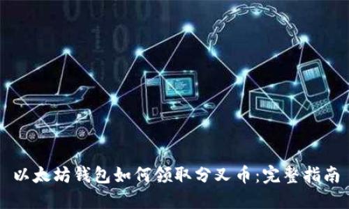以太坊钱包如何领取分叉币：完整指南