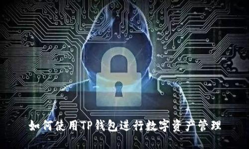 如何使用TP钱包进行数字资产管理