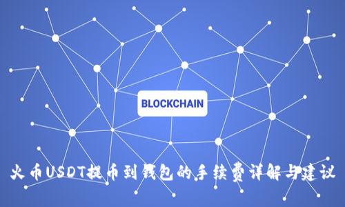 火币USDT提币到钱包的手续费详解与建议
