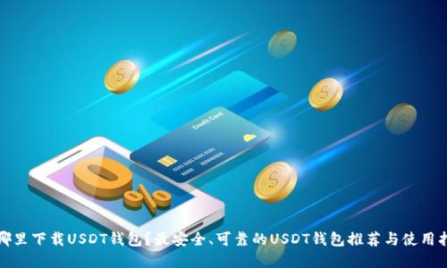 在哪里下载USDT钱包？最安全、可靠的USDT钱包推荐与使用指南